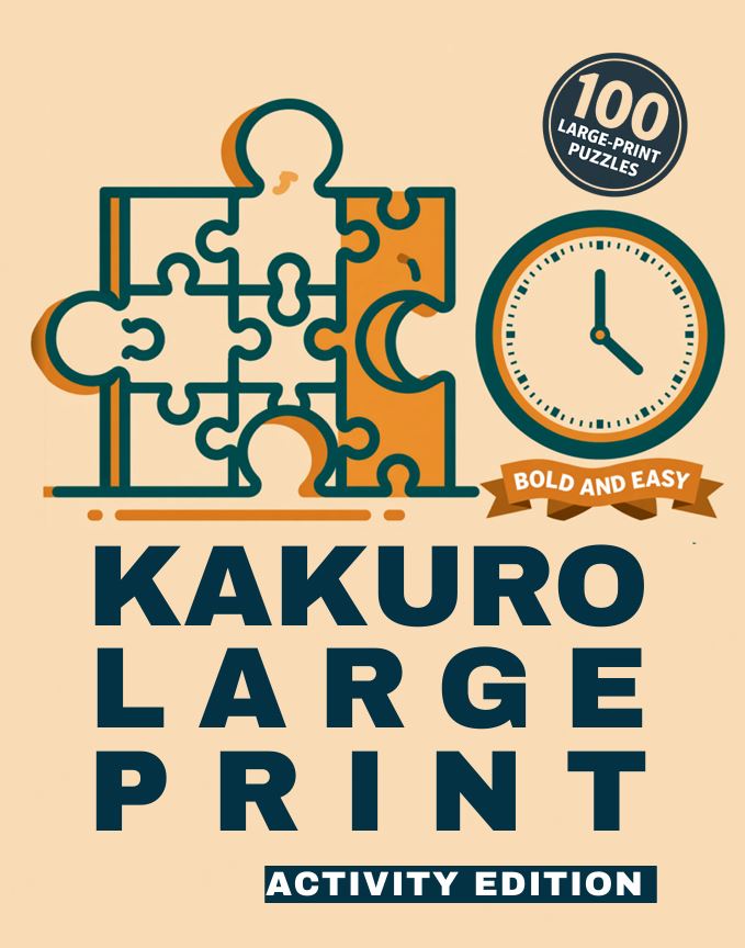 Kakuro Large Print for Seniors: Activity Edition: 100 Bold and Easy Kakuro Puzzles for Adults & Seniors | Ideal for Activity Directors, Senior Centers & Care Homes cover